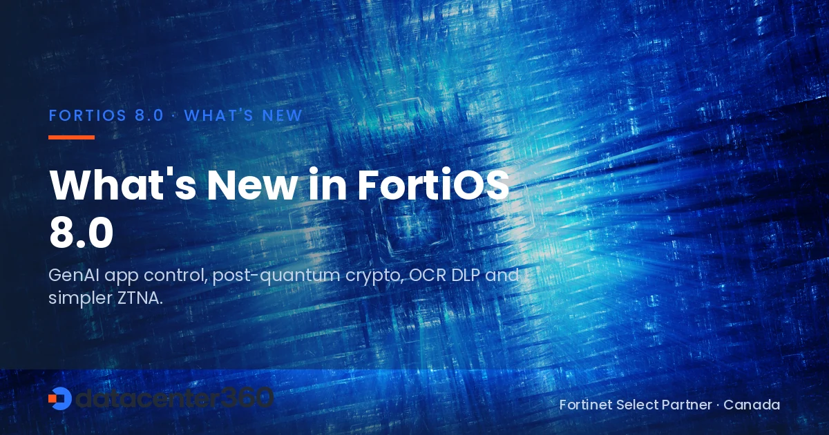 What's new in FortiOS 8.0 — DataCenter360.ca